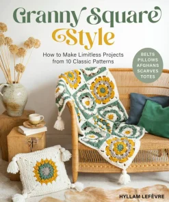 Granny Square Style: How to Make Limitless Projects from 10 Classic Patterns (Belts, Pillows, Afghans, Scarves, Totes)
