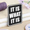 It Is What It Is Embroidered Iron-On & Adhesive Patch by Make Market®