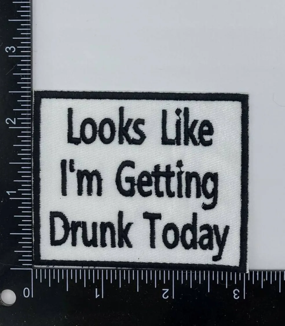Looks Like Im Getting Drunk Today Embroidered Iron on Patch